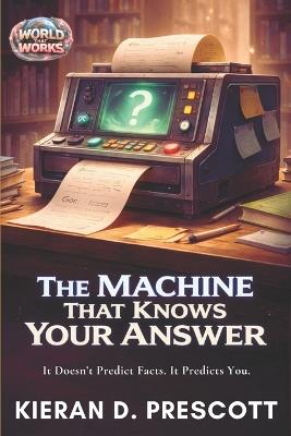 The Machine That Knows Your Answer: It Doesn't Predict Facts. It Predicts You. - Kieran D Prescott - cover