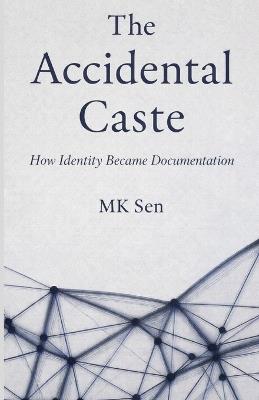 The Accidental Caste: How Identity Became Documentation - Mohit Kumar Sen - cover