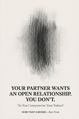 Your Partner Wants an Open Relationship. You Don't. Do You Compromise Your Values? - When Trust Is Broken - cover