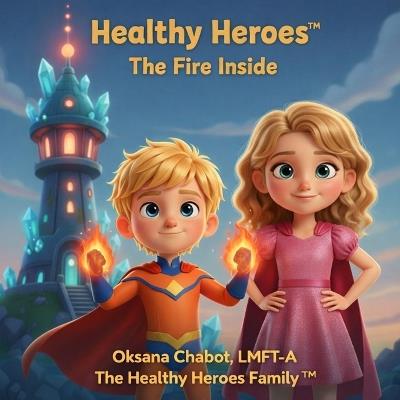 Healthy Heroes(TM): The Fire Inside - Oksana Chabot - cover
