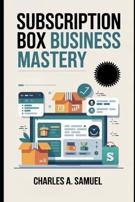 Subscription Box Business Mastery - Charles A Samuel - cover