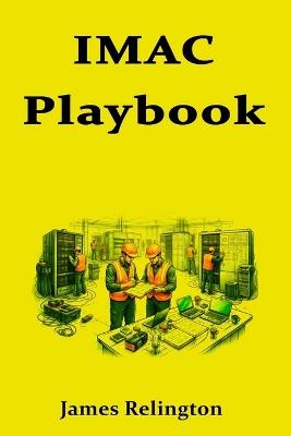 IMAC Playbook: Move, Add, Change Procedures from Ticket to Close in data centers - James Relington - cover