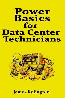 Power Basics for Data Center Technicians: PDUs, Receptacles, and Pre-Power Checks - James Relington - cover