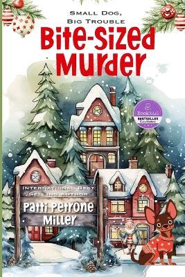 Bite Sized Murder: A Cozy Small-Town Mystery Featuring One Unforgettable Chihuahua - Patti Petrone Miller - cover