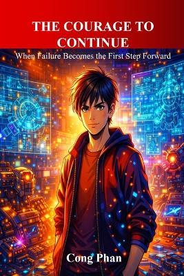 The Courage to Continue: When Failure Becomes the First Step Forward - Cong Phan - cover