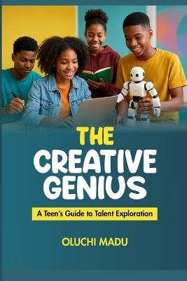 The Creative Genius: A Teen's Guide to Talent Exploration - Oluchi Madu - cover