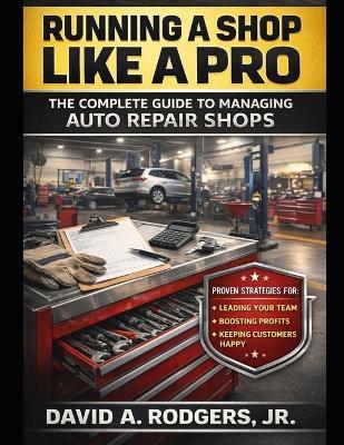 Running a Shop Like a Pro: The Complete Guide to Managing Auto Repair Shops - David A Rodgers - cover
