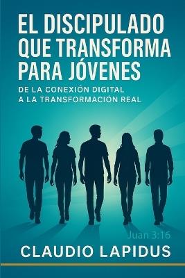 Discipulado Que Transforma Para Jóvenes: De la conexión digital a la transformación real - Claudio Lapidus - cover
