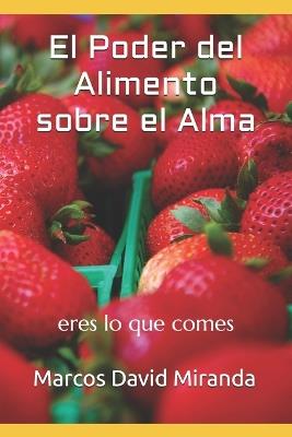 El Poder del Alimento sobre el Alma: eres lo que comes - Marcos David Miranda - cover