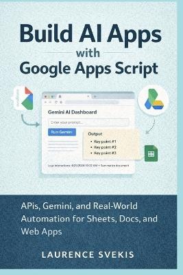 Build AI Apps with Google Apps Script: APIs, Gemini, and Real-World Automation for Sheets, Docs, and Web Apps - Laurence Lars Svekis - cover