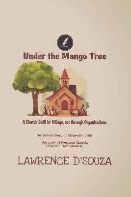 Undr the Mango Tree: A Church built by Local Villagers not through Organizations - Lawrence Dsouza - cover