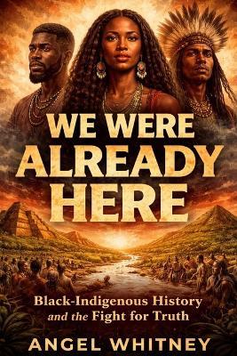 We Were Already Here Black-Indigenous History and the Fight for Truth - Angel Whitney - cover