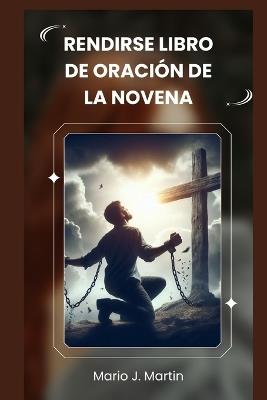 Rendirse Libro de Oración de la Novena: Una novena sagrada para la confianza profunda, la paz interior y la entrega completa a la voluntad divina del Niño Jesús. - Mario J Martín - cover