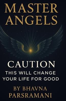 Master Angels: Caution: This will change your life for good - Bhavna Parsramani - cover