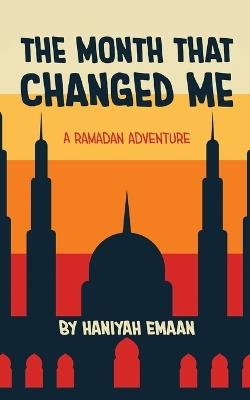 The Month That Changed Me: A Ramadan Adventure - Haniyah Emaan - cover