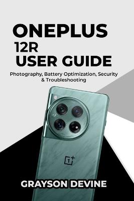 OnePlus 12R User Guide: Photography, Battery Optimization, Security & Troubleshooting - Grayson Devine - cover