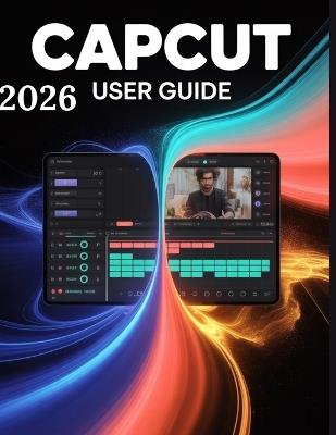 Capcut 2026 User Guide: A Step-by-Step Manual for Beginners and Seniors Covering Essential Camera Features, Creative Techniques, Tips, Tricks and Effortless Videography Skills - Zoey Fortnite - cover