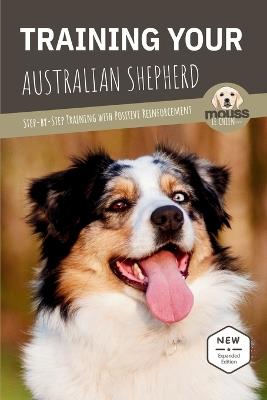 Training Your Australian Shepherd: Step-by-Step Training with Positive Reinforcement - Mouss Le Chien - cover