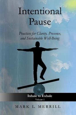 Intentional Pause: Practices for Clarity, Presence, and Sustainable Well-Being - Mark L Merrill - cover