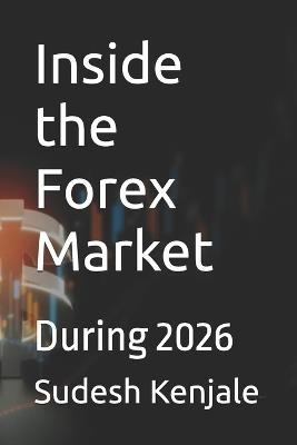 Inside the Forex Market: During 2026 - Sudesh Kenjale - cover