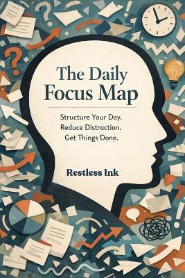 The Daily Focus: Map Structure Your Day Reduce Distraction Get Things Done - Restless Ink - cover