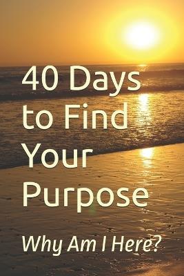 40 Days to Find Your Purpose: Why Am I Here? - B-Squared - cover