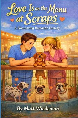Love Is on the Menu at Scraps: A Dog-Loving Romantic Comedy - Matt Wiedeman - cover