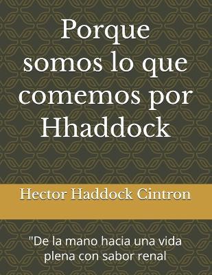 Porque somos lo que comemos por Hhaddock: "De la mano hacia una vida plena con sabor renal - Hector Haddock Cintron - cover