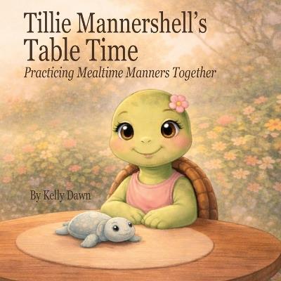 Tillie Mannershell's Table Time: Practicing Mealtime Manners Together - Kelly Dawn - cover