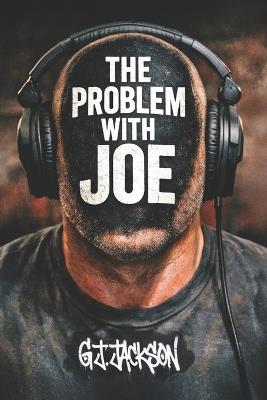 The Problem With Joe: Great Power & No Accountability - G J Jackson - cover