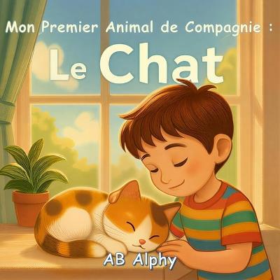 Mon Premier Animal de Compagnie: Le Chat: Une histoire douce et éducative pour apprendre à aimer et prendre soin de son premier chat - Ab Alphy - cover