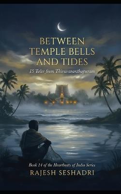 Between Temple Bells and Tides: 15 Tales from Thiruvananthapuram - Rajesh Seshadri - cover