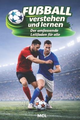 Fußball verstehen und lernen: Der umfassende Leitfaden für alle - MCL - cover