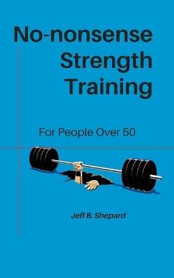 No-nonsense Strength Training: For People Over 50 - Jeff B Shepard - cover