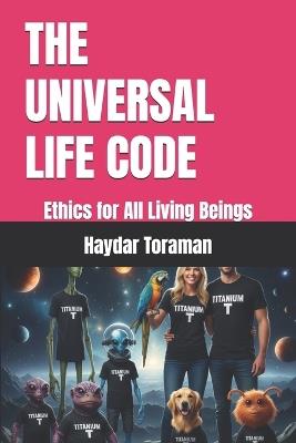 The Universal Life Code: Ethics for All Living Beings - Haydar Toraman - cover