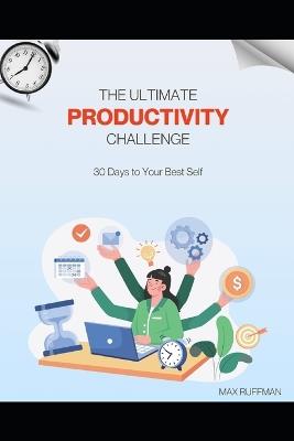 The Ultimate Productivity Challenge: 30 Days to your best self - Max Ruffman - cover