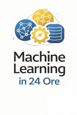 Machine Learning In 24 Ore - Ivano Pezzoli - cover