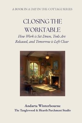 Closing the Worktable: How Work is Set Down, Tools Are Released, and Tomorrow is Left Clear - Andarta Winterbourne - cover