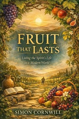 Fruit That Lasts - Living the Spirit's Life in a Modern World - Simon Cornwill - cover