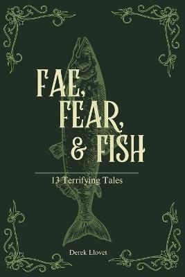 Fae, Fear, & Fish: 13 Terrifying Tales - Derek Llovet - cover