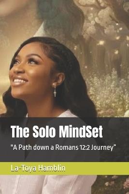 The Solo MindSet: "A Path down a Romans 12:2 Journey" - La-Toya Marie Hamblin - cover