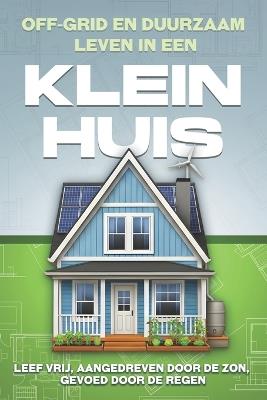 Off-grid en duurzaam leven in een Klein huis: Leef vrij, aangedreven door de zon, gevoed door de regen - L L Bennett - cover