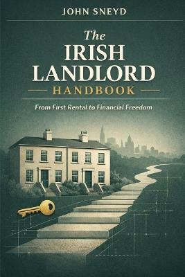 The Irish Landlord Handbook: From First Rental to Financial Freedom - John Sneyd - cover