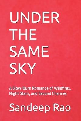 Under the Same Sky: A Slow-Burn Romance of Wildfires, Night Stars, and Second Chances (Slow Burn Romance - Forced Proximity - Romantic Suspense - Found Family) - Sandeep Rao - cover