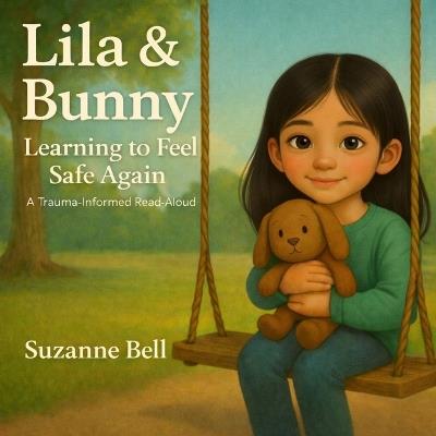 Lila and Bunny: Learning to Feel Safe Again, A Trauma-Informed Read Aloud - Suzanne Bell - cover