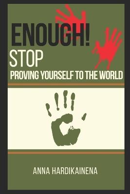 Enough! Stop Proving Yourself to the World - Anna Hardikainena - cover