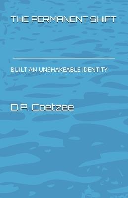 The Permanent Shift: Built an Unshakeable Identity - D P Coetzee - cover