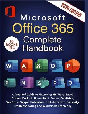 Microsoft Office 365 Complete Handbook: A Practical Guide to Mastering MS Word, Excel, Access, Outlook, PowerPoint, Teams, OneDrive, OneNote, Skype, Publisher, Collaboration, Security, Troubleshooting and Workflows Efficiency - Sierra Lockwood - cover
