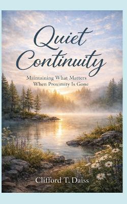 Quiet Continuity: Maintaining What Matters When Proximity Is Gone - Clifford T Daiss - cover