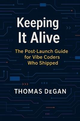 Keeping It Alive: The Post-Launch Guide for Vibe Coders Who Shipped - Thomas Degan - cover